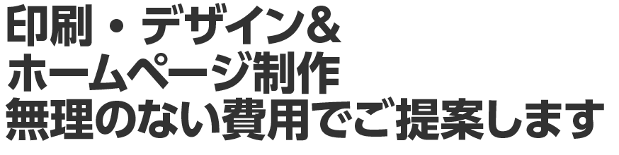 印刷デザイン ＆ ホームページ　無理のない費用でご提案します